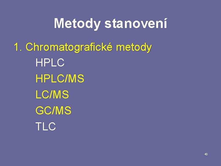 Metody stanovení 1. Chromatografické metody HPLC/MS GC/MS TLC 40 