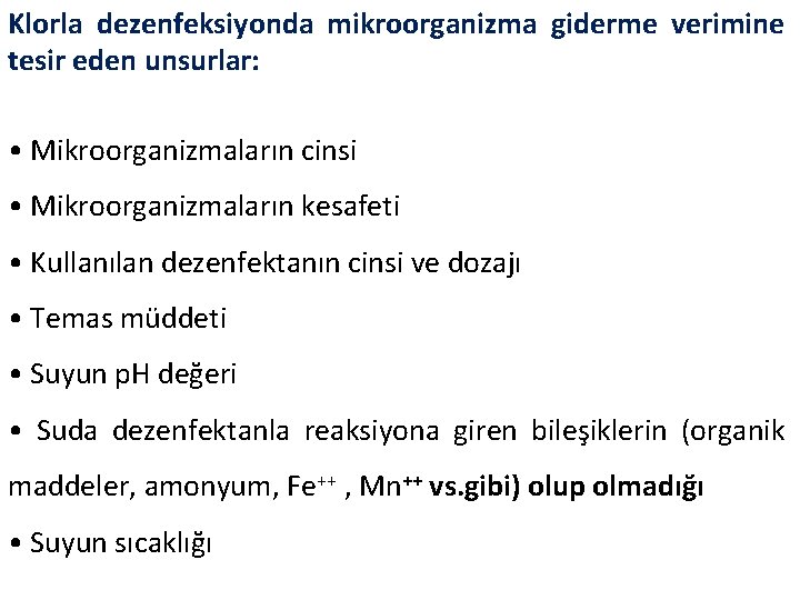 Klorla dezenfeksiyonda mikroorganizma giderme verimine tesir eden unsurlar: • Mikroorganizmaların cinsi • Mikroorganizmaların kesafeti