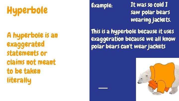 Hyperbole A hyperbole is an exaggerated statements or claims not meant to be taken