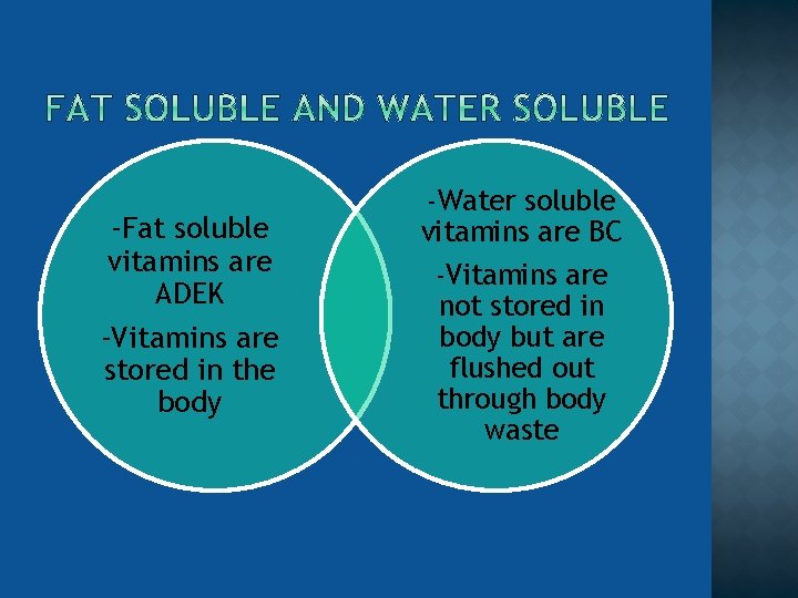 -Fat soluble vitamins are ADEK -Vitamins are stored in the body -Water soluble vitamins