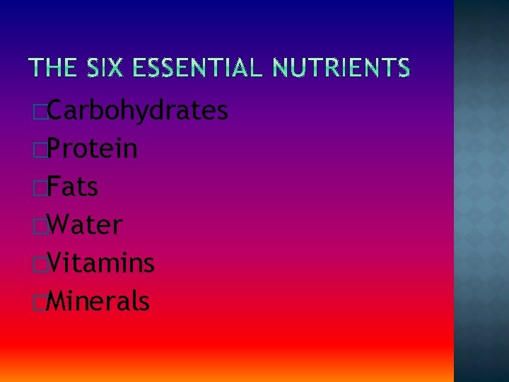 �Carbohydrates �Protein �Fats �Water �Vitamins �Minerals 