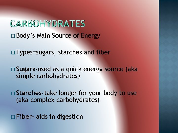 � Body’s Main Source of Energy � Types=sugars, starches and fiber � Sugars-used as