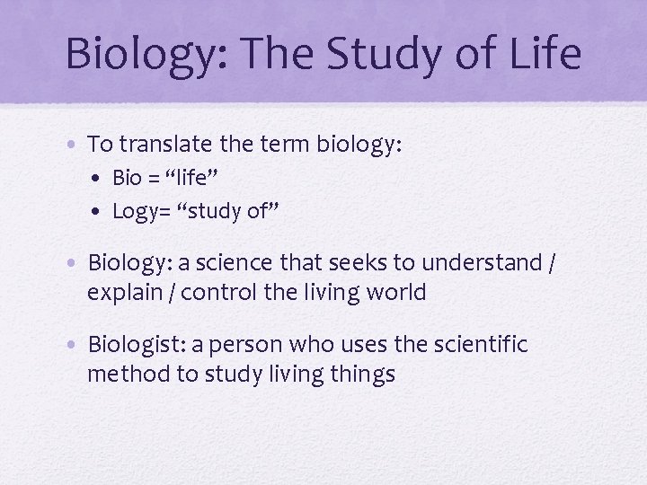 Biology: The Study of Life • To translate the term biology: • Bio =