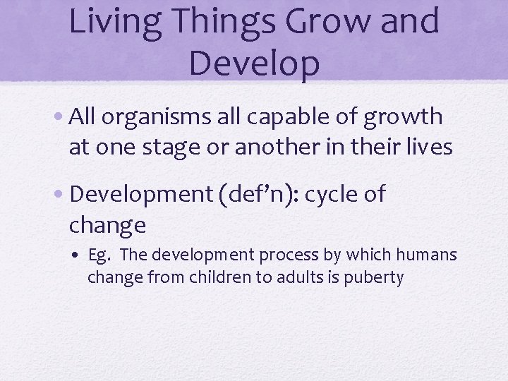 Living Things Grow and Develop • All organisms all capable of growth at one