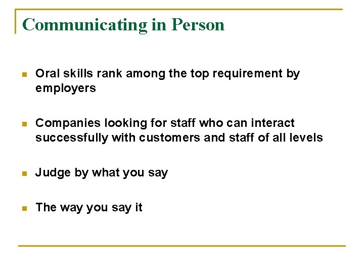Communicating in Person n Oral skills rank among the top requirement by employers n