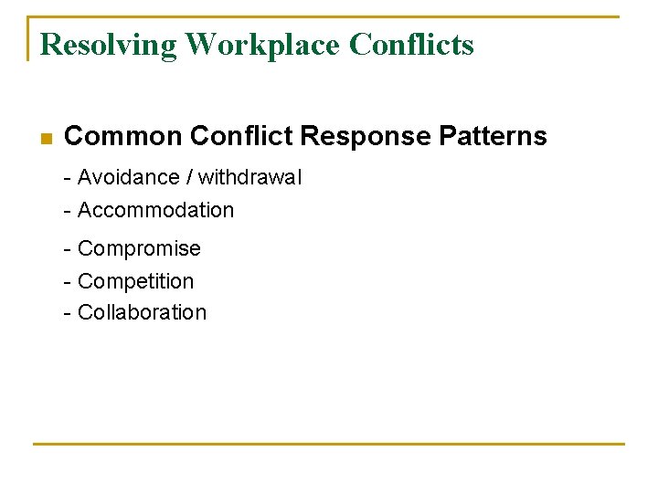 Resolving Workplace Conflicts n Common Conflict Response Patterns - Avoidance / withdrawal - Accommodation