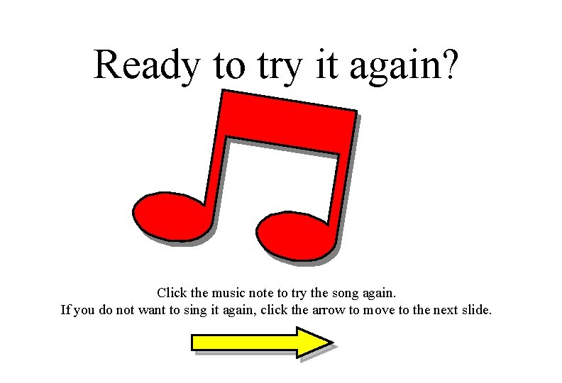 Ready to try it again? Click the music note to try the song again.