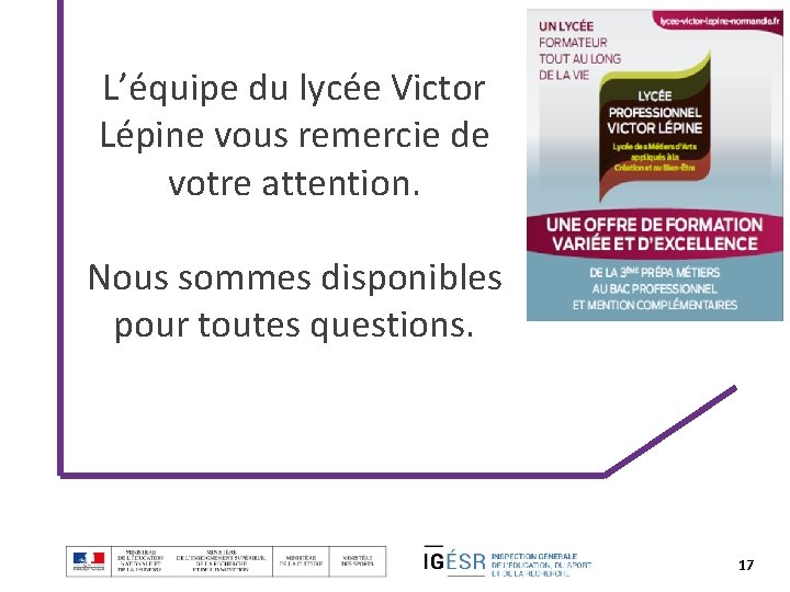 L’équipe du lycée Victor Lépine vous remercie de votre attention. Nous sommes disponibles pour