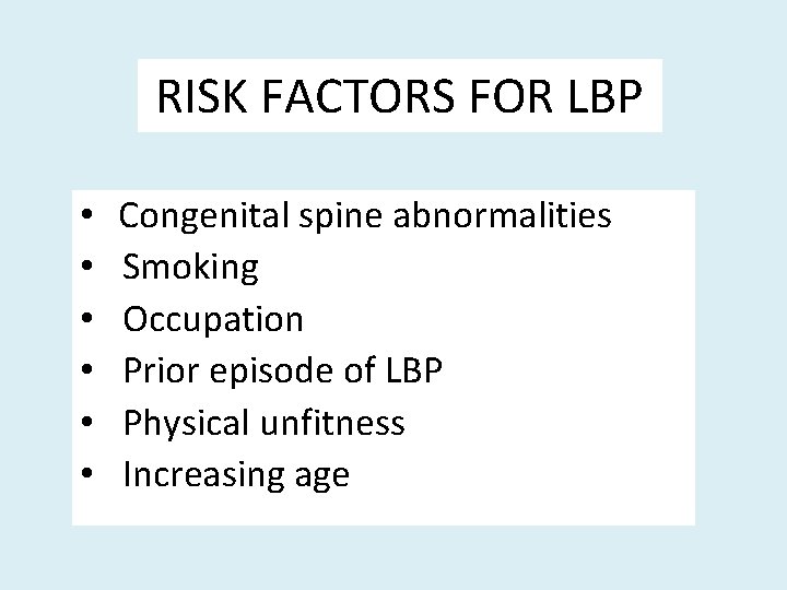 RISK FACTORS FOR LBP • • • Congenital spine abnormalities Smoking Occupation Prior episode