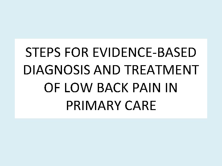 STEPS FOR EVIDENCE-BASED DIAGNOSIS AND TREATMENT OF LOW BACK PAIN IN PRIMARY CARE 