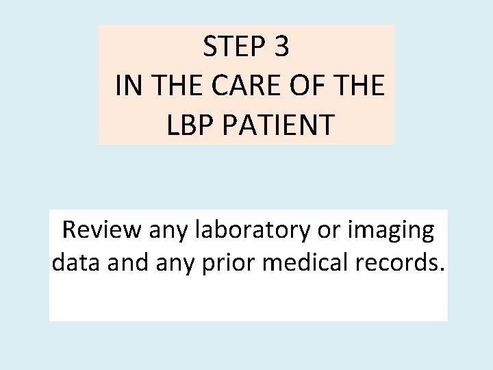 STEP 3 IN THE CARE OF THE LBP PATIENT Review any laboratory or imaging