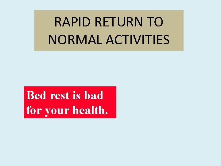 RAPID RETURN TO NORMAL ACTIVITIES Bed rest is bad for your health. 