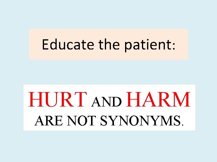 Educate the patient: HURT AND HARM ARE NOT SYNONYMS. 