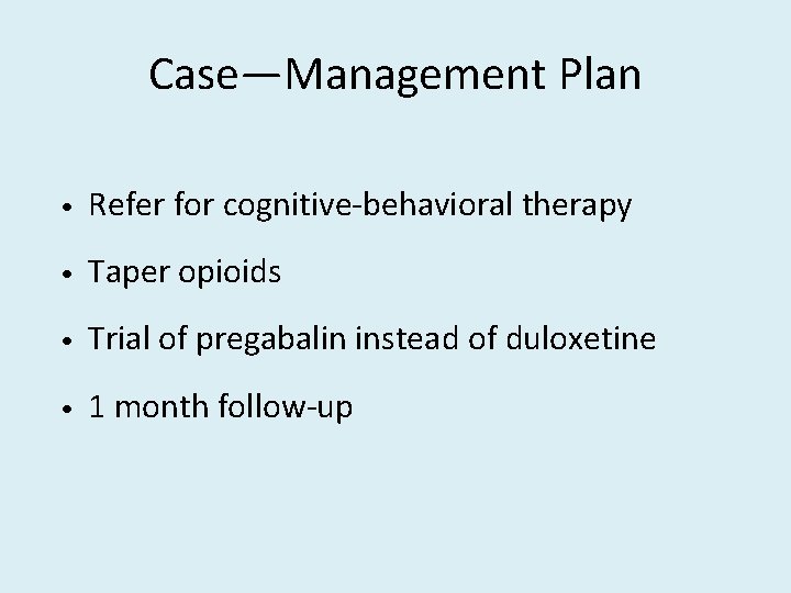 Case—Management Plan • Refer for cognitive-behavioral therapy • Taper opioids • Trial of pregabalin