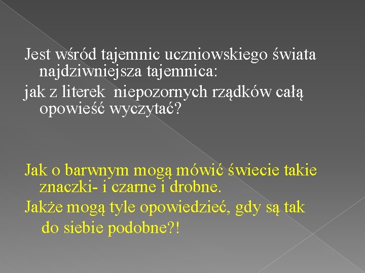 Jest wśród tajemnic uczniowskiego świata najdziwniejsza tajemnica: jak z literek niepozornych rządków całą opowieść