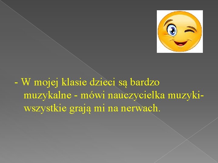 - W mojej klasie dzieci są bardzo muzykalne - mówi nauczycielka muzykiwszystkie grają mi