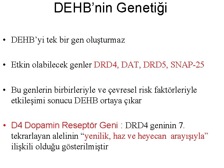 DEHB’nin Genetiği • DEHB’yi tek bir gen oluşturmaz • Etkin olabilecek genler DRD 4,