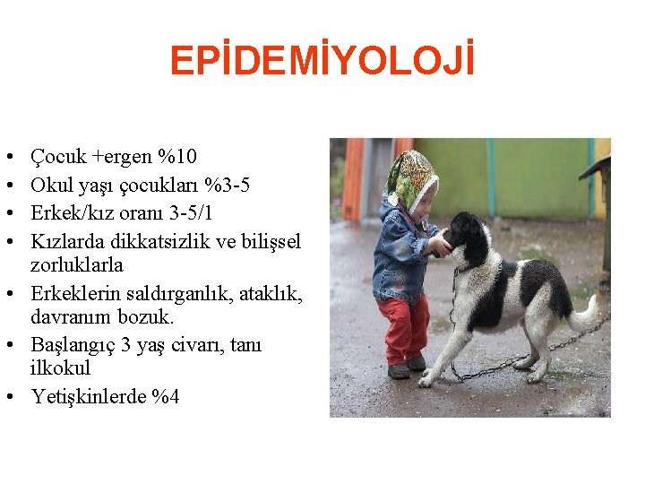 EPİDEMİYOLOJİ • • Çocuk +ergen %10 Okul yaşı çocukları %3 -5 Erkek/kız oranı 3