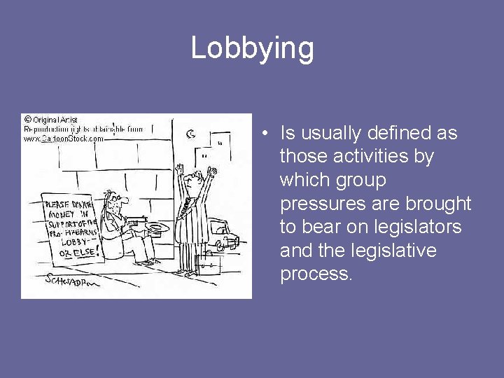 Lobbying • Is usually defined as those activities by which group pressures are brought