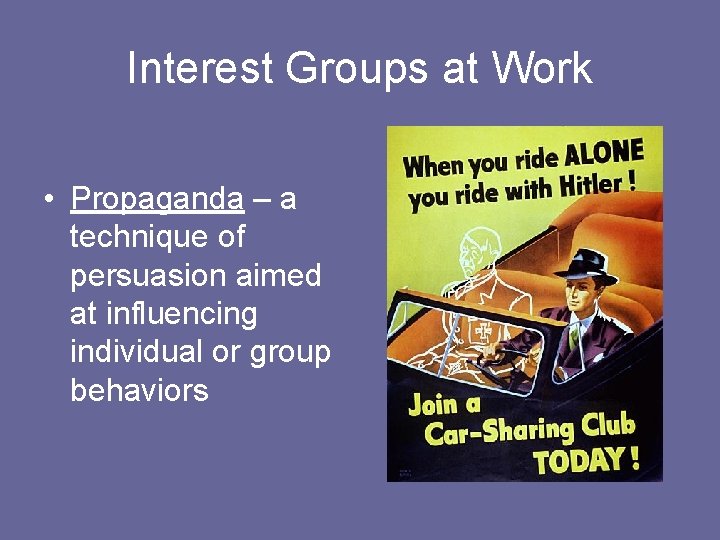 Interest Groups at Work • Propaganda – a technique of persuasion aimed at influencing