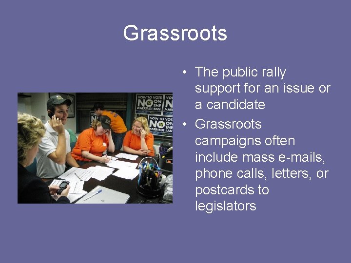 Grassroots • The public rally support for an issue or a candidate • Grassroots