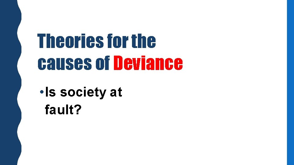 Theories for the causes of Deviance • Is society at fault? 
