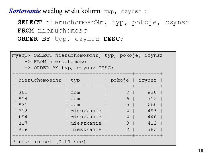 Sortowanie według wielu kolumn typ, czynsz : SELECT nieruchomosc. Nr, typ, pokoje, czynsz FROM