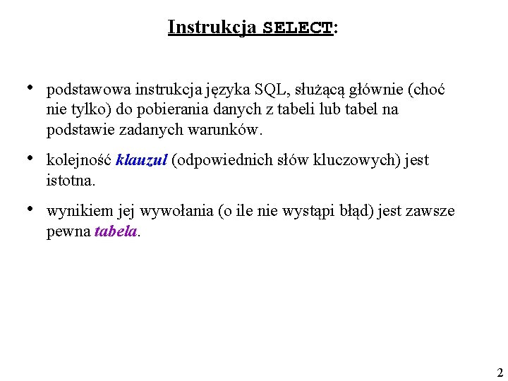 Instrukcja SELECT: • podstawowa instrukcja języka SQL, służącą głównie (choć nie tylko) do pobierania