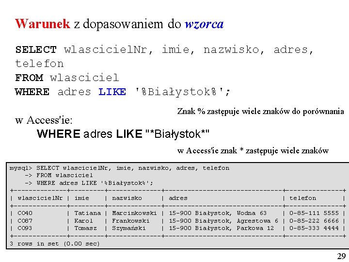 Warunek z dopasowaniem do wzorca SELECT wlasciciel. Nr, imie, nazwisko, adres, telefon FROM wlasciciel