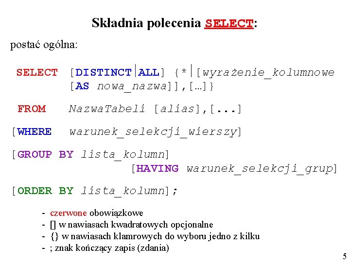 Składnia polecenia SELECT: postać ogólna: SELECT [DISTINCT ALL] {* [wyrażenie_kolumnowe [AS nowa_nazwa]], […]} FROM