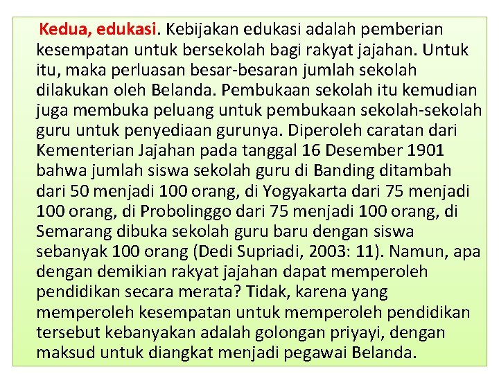 Kedua, edukasi. Kebijakan edukasi adalah pemberian kesempatan untuk bersekolah bagi rakyat jajahan. Untuk itu,