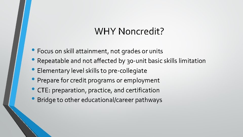 WHY Noncredit? • Focus on skill attainment, not grades or units • Repeatable and