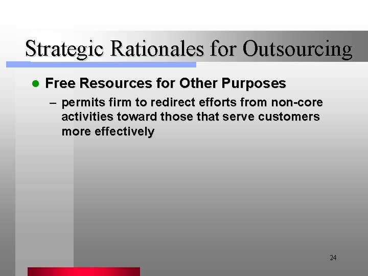 Strategic Rationales for Outsourcing l Free Resources for Other Purposes – permits firm to