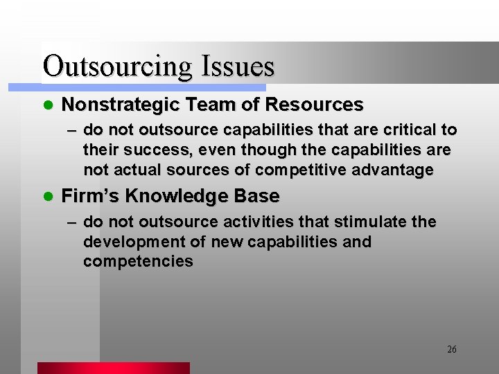 Outsourcing Issues l Nonstrategic Team of Resources – do not outsource capabilities that are