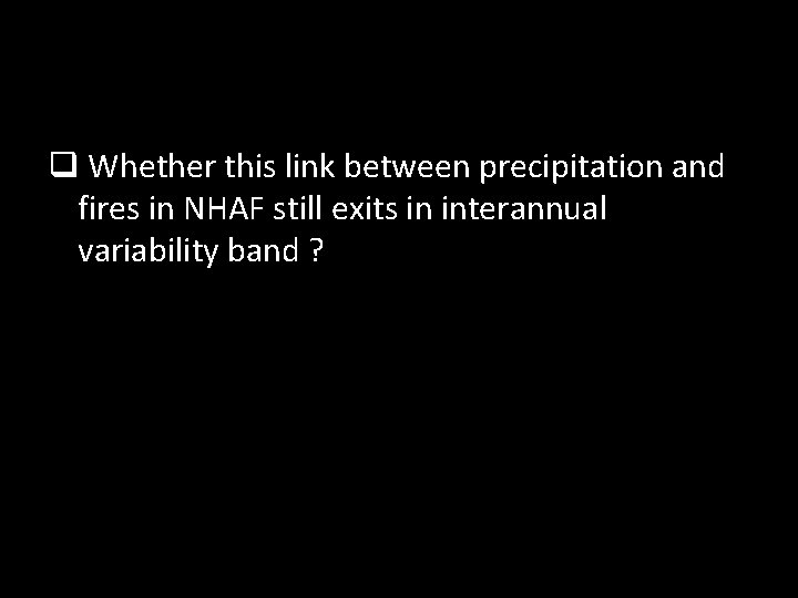 q Whether this link between precipitation and fires in NHAF still exits in interannual