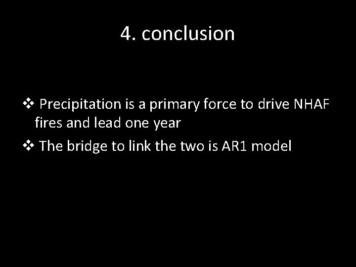 4. conclusion v Precipitation is a primary force to drive NHAF fires and lead
