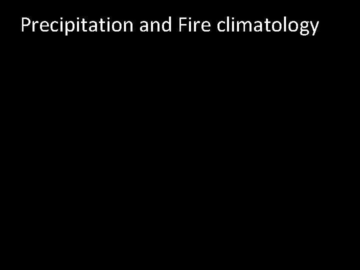 Precipitation and Fire climatology 