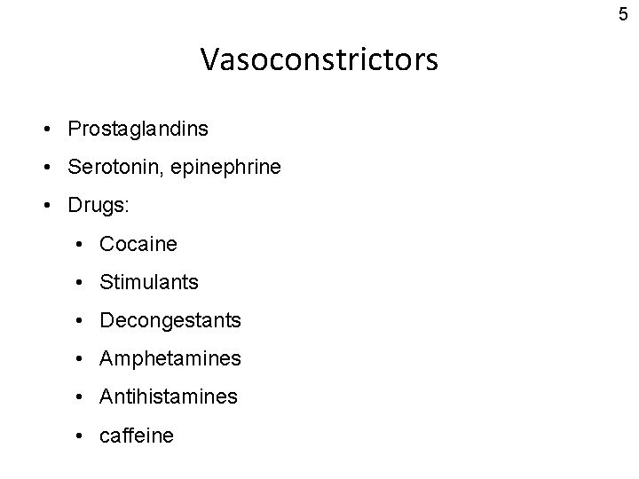 5 Vasoconstrictors • Prostaglandins • Serotonin, epinephrine • Drugs: • Cocaine • Stimulants •