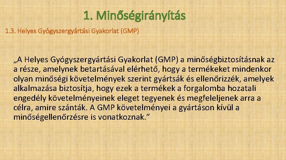 1. Minőségirányítás 1. 3. Helyes Gyógyszergyártási Gyakorlat (GMP) „A Helyes Gyógyszergyártási Gyakorlat (GMP) a