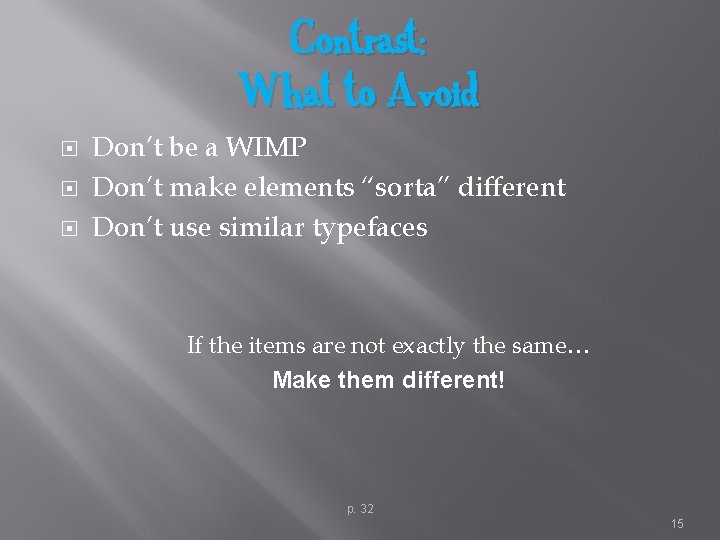 Contrast: What to Avoid Don’t be a WIMP Don’t make elements “sorta” different Don’t