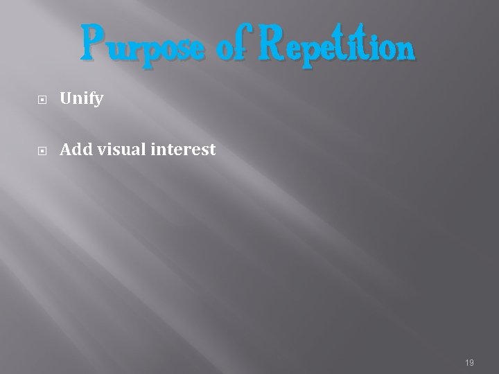 Purpose of Repetition Unify Add visual interest 19 