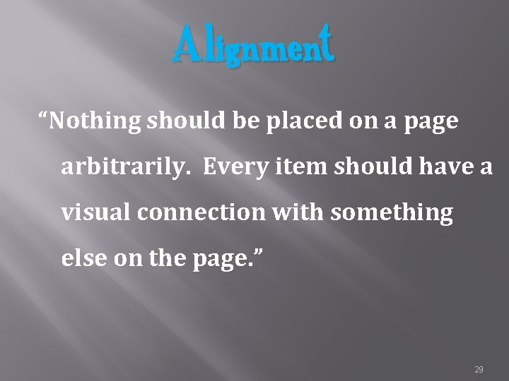 Alignment “Nothing should be placed on a page arbitrarily. Every item should have a