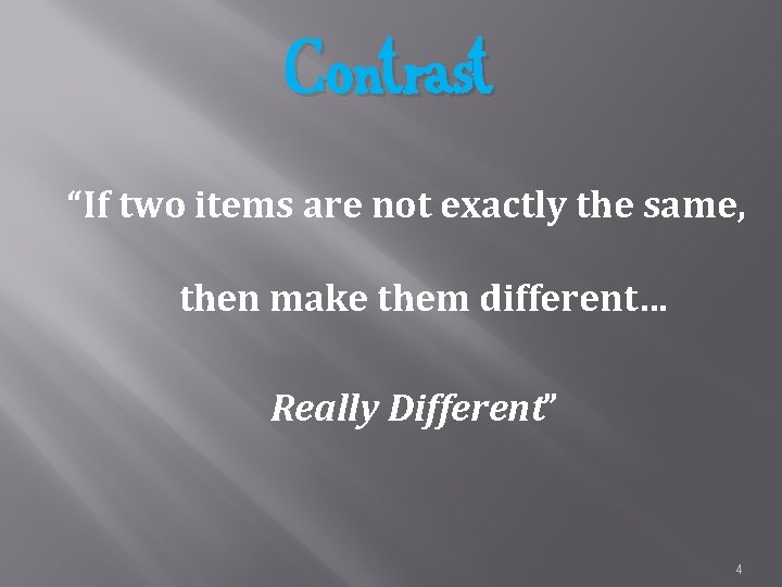 Contrast “If two items are not exactly the same, then make them different… Really
