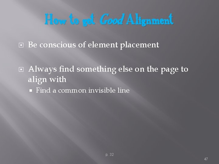How to get Good Alignment Be conscious of element placement Always find something else
