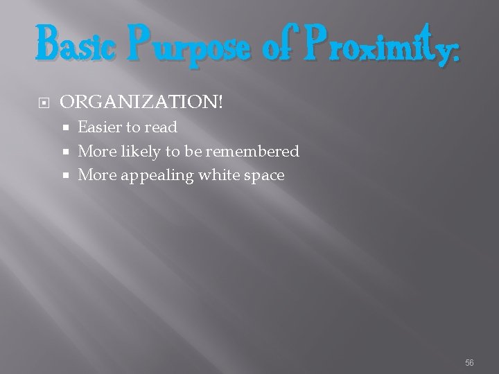 Basic Purpose of Proximity: ORGANIZATION! Easier to read More likely to be remembered More