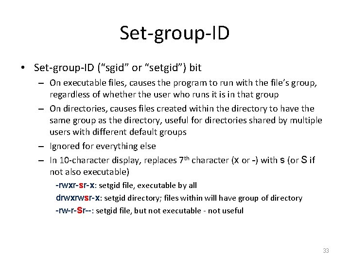 Set-group-ID • Set-group-ID (“sgid” or “setgid”) bit – On executable files, causes the program Set-group-ID • Set-group-ID (“sgid” or “setgid”) bit – On executable files, causes the program