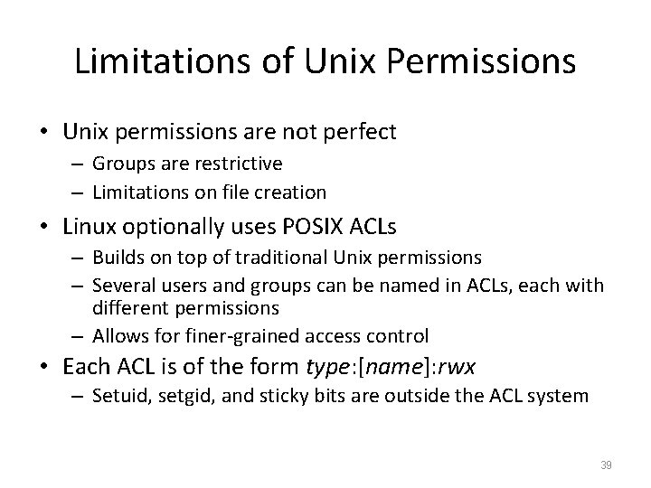 Limitations of Unix Permissions • Unix permissions are not perfect – Groups are restrictive Limitations of Unix Permissions • Unix permissions are not perfect – Groups are restrictive