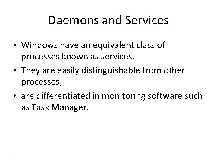 Daemons and Services • Windows have an equivalent class of processes known as services. Daemons and Services • Windows have an equivalent class of processes known as services.