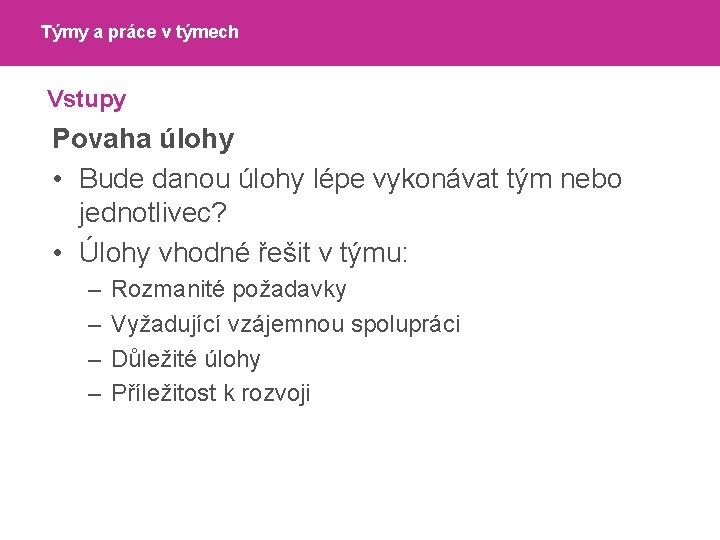 Týmy a práce v týmech Vstupy Povaha úlohy • Bude danou úlohy lépe vykonávat