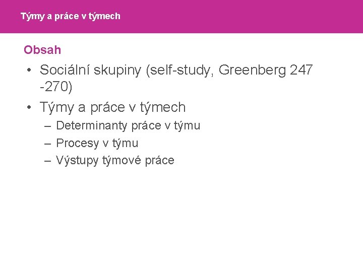 Týmy a práce v týmech Obsah • Sociální skupiny (self-study, Greenberg 247 -270) •